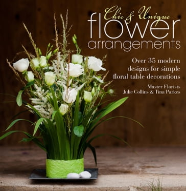 Chic & Unique Flower Arrangements - Julie Collins - Tina Parkes