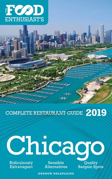 Chicago: 2019 - The Food Enthusiast's Complete Restaurant Guide - Andrew Delaplaine