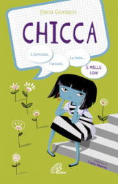 Chicca. L amicizia, l amore, la fede e mille boh! Ediz. illustrata