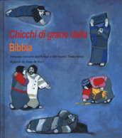 Chicchi di grano dalla Bibbia. Ventotto racconti dell Antico e del Nuovo Testamento. Ediz. a colori