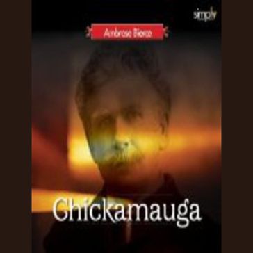 Chickamauga a Child of War by Ambrose Bierce - Ambrose Bierce