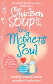 Chicken Soup for the New Mother s Soul