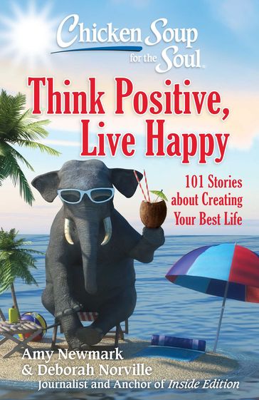 Chicken Soup for the Soul: Think Positive, Live Happy - Amy Newmark - Deborah Norville