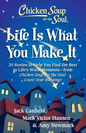 Chicken Soup for the Soul: Life Is What You Make It - Amy Newmark