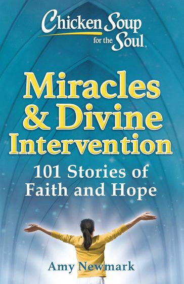 Chicken Soup for the Soul: Miracles & Divine Intervention - Amy Newmark
