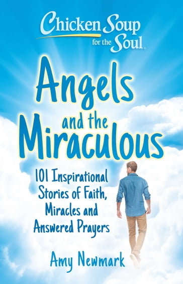 Chicken Soup for the Soul: Angels and the Miraculous - Amy Newmark