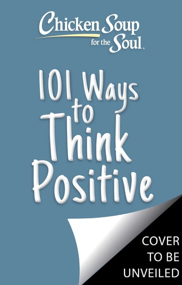 Chicken Soup for the Soul: 101 Ways to Think Positive - Amy Newmark