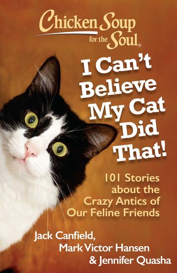 Chicken Soup for the Soul: I Can't Believe My Cat Did That! - Jack Canfield - Jennifer Quasha - Mark Victor Hansen