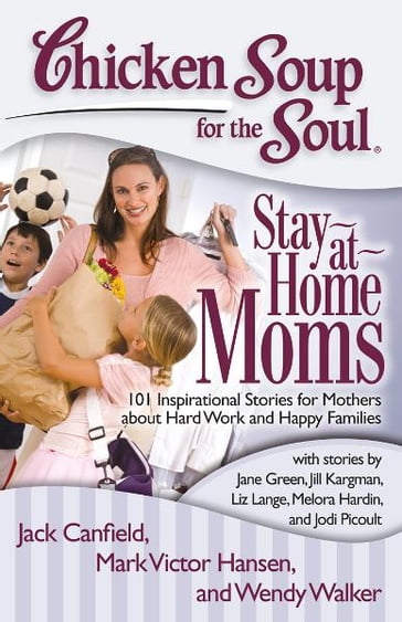 Chicken Soup for the Soul: Stay-at-Home Moms - Jack Canfield - Wendy Walker - Mark Victor Hansen