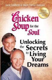 Chicken Soup for the Soul Unlocking the Secrets to Living Your Dreams