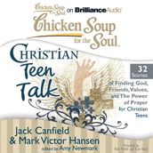 Chicken Soup for the Soul: Christian Teen Talk - 32 Stories of Finding God, Friends, Values, and the Power of Prayer for Christian Teens