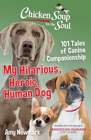 Chicken Soup for the Soul: My Hilarious, Heroic, Human Dog - Amy Newmark