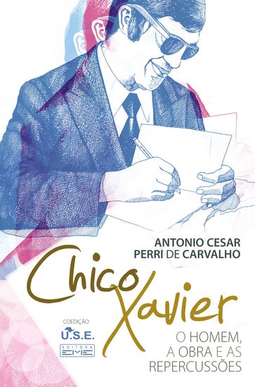 Chico Xavier - O homem a obra e as repercussões - Antonio César Perri de Carvalho