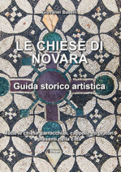 Le Chiese di Novara. Guida storico artistica. Tutte le chiese parrocchiali, cappelle ed oratori presenti nella città