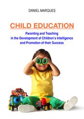 Child Education: Parenting and Teaching in the Development of Childrens Intelligence and Promotion of Their Success