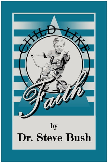 Child Like Faith - Dr.Steve Bush