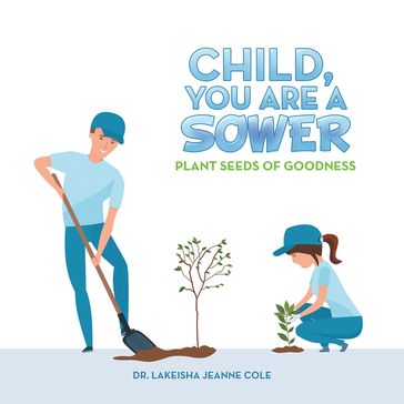 Child, You Are a Sower - Dr. Lakeisha Jeanne Cole