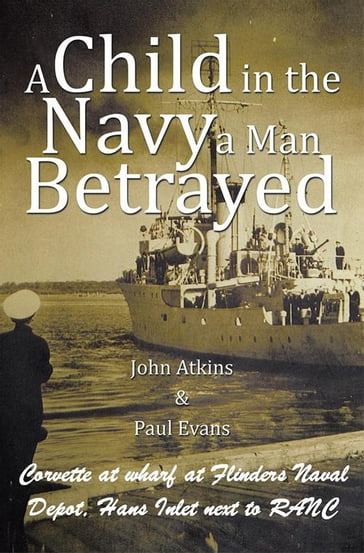 A Child in the Navy a Man Betrayed - John Atkins - Paul Evans