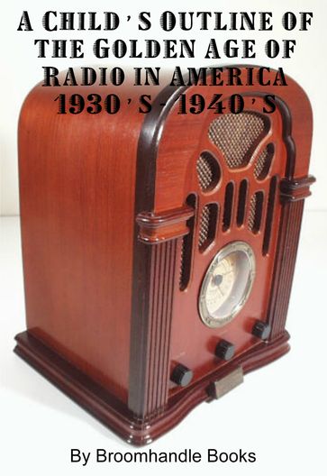 A Child's Outline of the Golden Age of Radio 1930's-1940's - Broomhandle Books