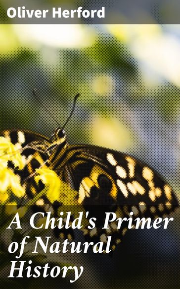 A Child's Primer of Natural History - Oliver Herford