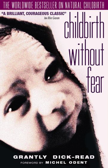 Childbirth Without Fear: The Principles and Practice of Natural Childbirth - Grantly Dick-Read