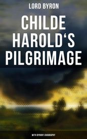 Childe Harold s Pilgrimage (With Byron s Biography)