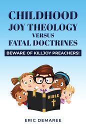 Childhood Joy Theology versus Fatal Doctrines: Beware of Killjoy Preachers!