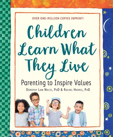 Children Learn What They Live - Ph.D. Dorothy Law Nolte - Ph.D. Rachel Harris L.C.S.W.