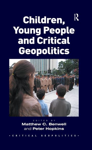 Children, Young People and Critical Geopolitics - Matthew C. Benwell - Peter Hopkins