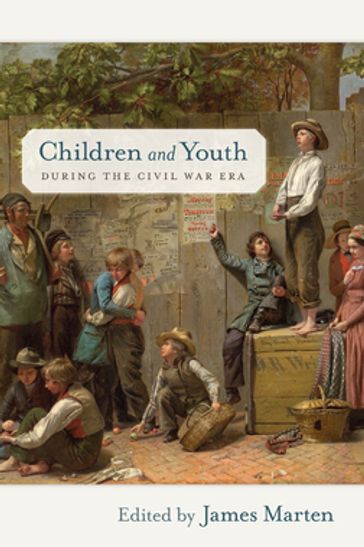 Children and Youth during the Civil War Era - James Marten