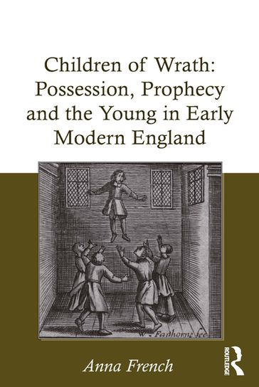 Children of Wrath: Possession, Prophecy and the Young in Early Modern England - Anna French