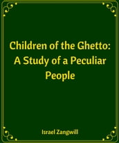 Children of the Ghetto A Study of a Peculiar People