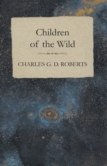 Children of the Wild - Charles G. D. Roberts