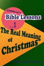 Children s Bible Lessons: The Real Meaning of Christmas
