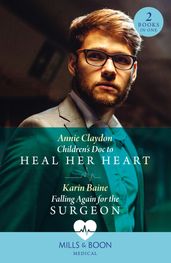 Children s Doc To Heal Her Heart / Falling Again For The Surgeon: Children s Doc to Heal Her Heart / Falling Again for the Surgeon (Mills & Boon Medical)