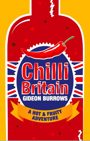 Chilli Britain: A Hot and Fruity Adventure - Gideon Burrows