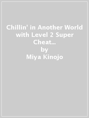 Chillin' in Another World with Level 2 Super Cheat Powers (Manga) Vol. 6 - Miya Kinojo
