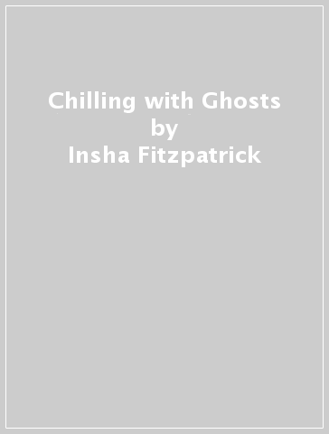 Chilling with Ghosts - Insha Fitzpatrick