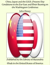 China, Japan and the U.S.A.: Present-Day Conditions in the Far East and Their Bearing on the Washington Conference