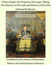 China Under the Empress Dowager: Being the History of the Life and Times of Tz Hsi