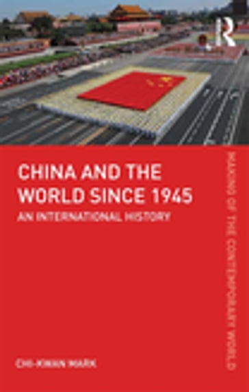 China and the World since 1945 - Chi-kwan Mark