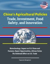 China s Agricultural Policies: Trade, Investment, Food Safety, and Innovation - Biotechnology, Impact on U.S. Firms and Farmers, Export Opportunities, African Swine Flu Outbreak Effect on U.S. Trade