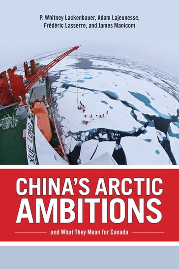 China's Arctic Ambitions and What They Mean for Canada - P. Whitney Lackenbauer - Adam Lajeunesse - Frederic Lasserre - James Manicom