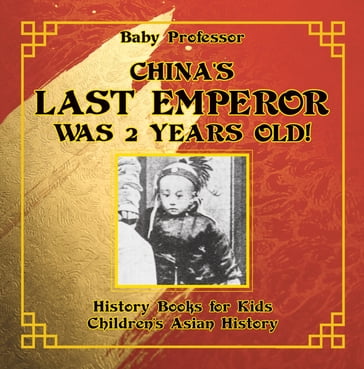China's Last Emperor was 2 Years Old! History Books for Kids   Children's Asian History - Baby Professor
