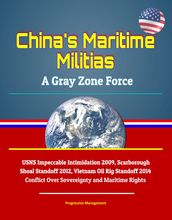 China s Maritime Militias: A Gray Zone Force - USNS Impeccable Intimidation 2009, Scarborough Shoal Standoff 2012, Vietnam Oil Rig Standoff 2014, Conflict Over Sovereignty and Maritime Rights