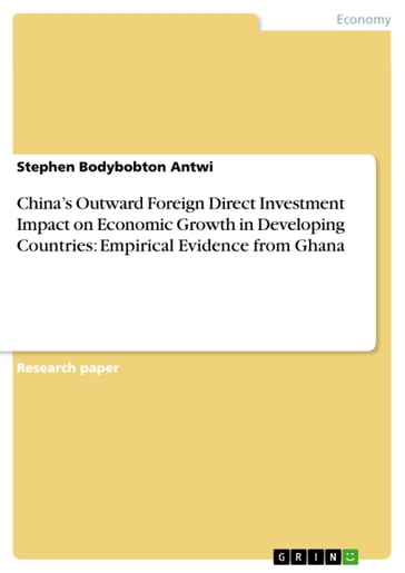 China's Outward Foreign Direct Investment Impact on Economic Growth in Developing Countries: Empirical Evidence from Ghana - Stephen Bodybobton Antwi