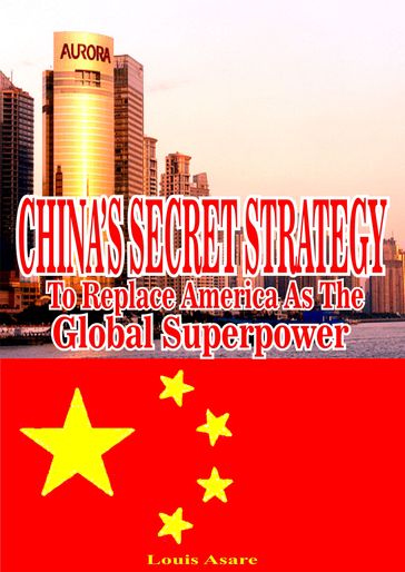 China's Secret Strategy To Replace America As The Global Superpower - Louis Asare
