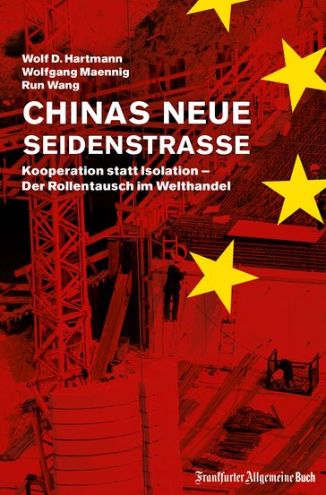 Chinas neue Seidenstraße: Kooperation statt Isolation  Der Rollentausch im Welthandel - Wolf D. Hartmann - Wolfgang Maennig - Run Wang