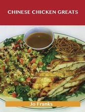 Chinese Chicken Greats: Delicious Chinese Chicken Recipes, The Top 55 Chinese Chicken Recipes