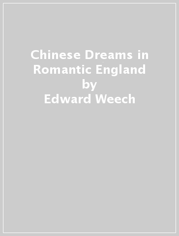 Chinese Dreams in Romantic England - Edward Weech